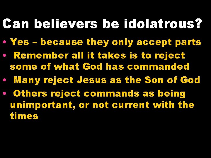 Can believers be idolatrous? • Yes – because they only accept parts • Remember