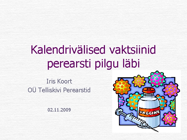 Kalendrivälised vaktsiinid perearsti pilgu läbi Iris Koort OÜ Telliskivi Perearstid 02. 11. 2009 