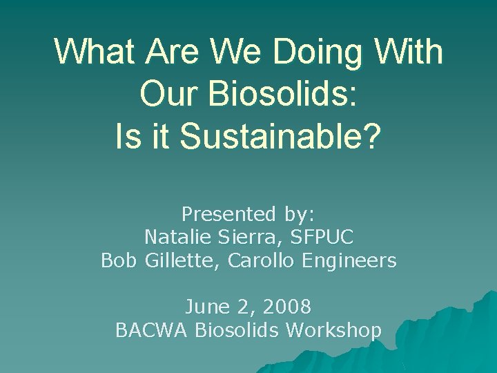What Are We Doing With Our Biosolids: Is it Sustainable? Presented by: Natalie Sierra,