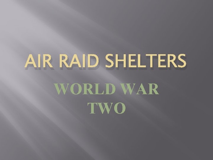 AIR RAID SHELTERS WORLD WAR TWO 