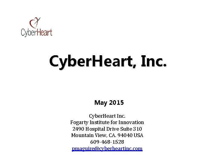 Cyber. Heart, Inc. May 2015 Cyber. Heart Inc. Fogarty Institute for Innovation 2490 Hospital