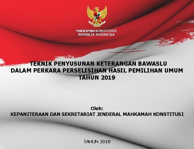 MAHKAMAH KONSTITUSI REPUBLIK INDONESIA TEKNIK PENYUSUNAN KETERANGAN BAWASLU DALAM PERKARA PERSELISIHAN HASIL PEMILIHAN UMUM