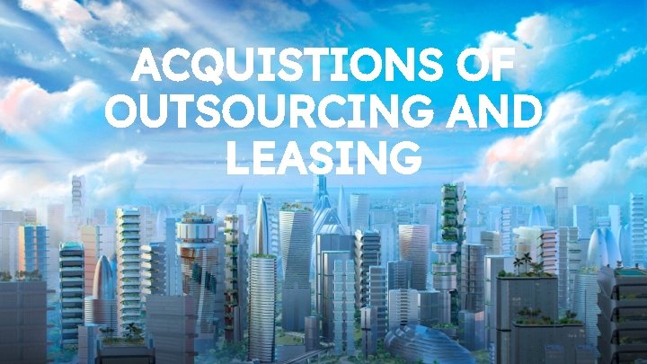 ACQUISTIONS OF OUTSOURCING AND LEASING 