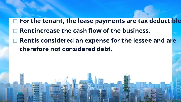 � For the tenant, the lease payments are tax deductible � Rent increase the