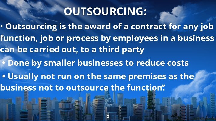 OUTSOURCING: • Outsourcing is the award of a contract for any job function, job
