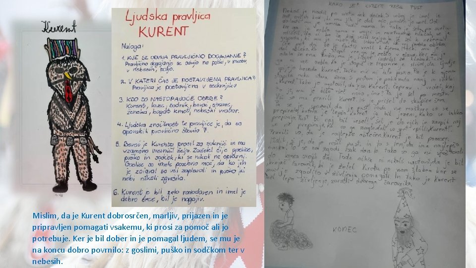 Mislim, da je Kurent dobrosrčen, marljiv, prijazen in je pripravljen pomagati vsakemu, ki prosi