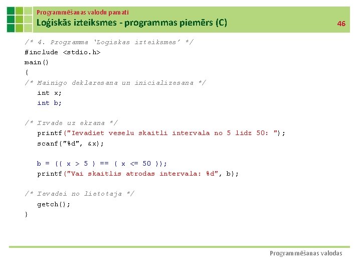 Programmēšanas valodu pamati Loģiskās izteiksmes - programmas piemērs (C) 46 /* 4. Programma ‘Logiskas