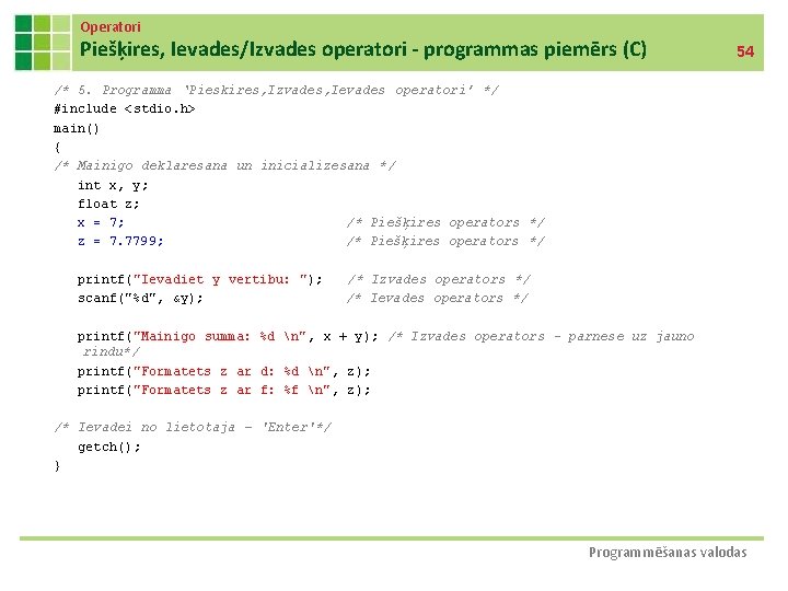 Operatori Piešķires, Ievades/Izvades operatori - programmas piemērs (C) 54 /* 5. Programma ‘Pieskires, Izvades,