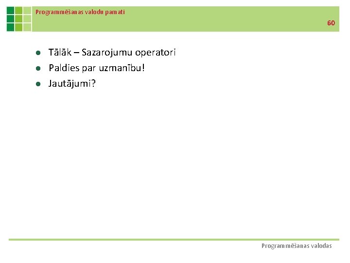 Programmēšanas valodu pamati 60 l l l Tālāk – Sazarojumu operatori Paldies par uzmanību!