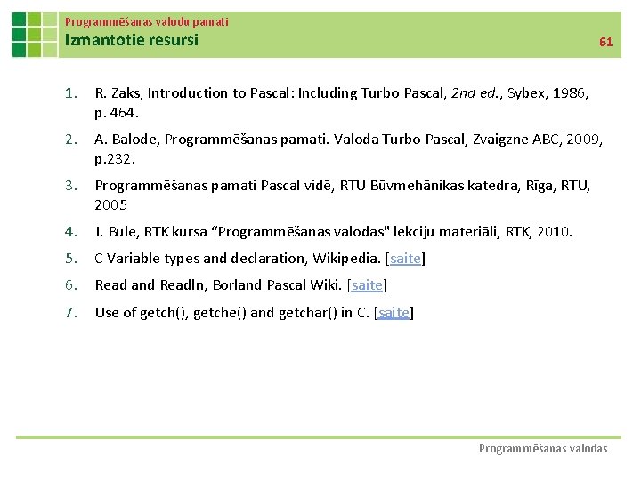 Programmēšanas valodu pamati Izmantotie resursi 61 1. R. Zaks, Introduction to Pascal: Including Turbo