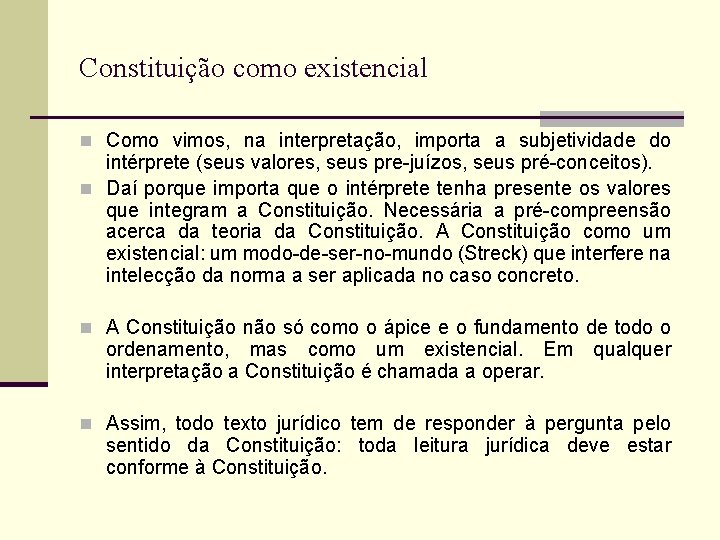 Constituição como existencial n Como vimos, na interpretação, importa a subjetividade do intérprete (seus