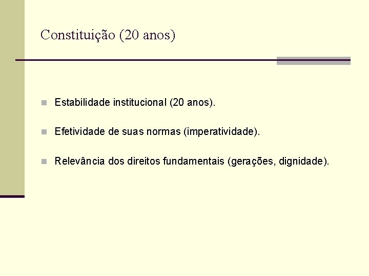 Constituição (20 anos) n Estabilidade institucional (20 anos). n Efetividade de suas normas (imperatividade).