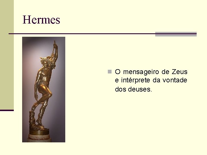 Hermes n n O mensageiro de Zeus e intérprete da vontade dos deuses. 