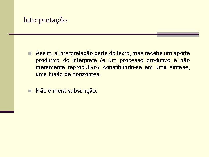 Interpretação n Assim, a interpretação parte do texto, mas recebe um aporte produtivo do