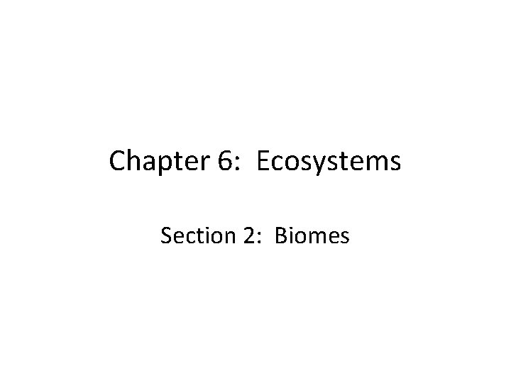 Chapter 6: Ecosystems Section 2: Biomes 