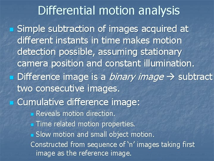 Differential motion analysis n n n Simple subtraction of images acquired at different instants Differential motion analysis n n n Simple subtraction of images acquired at different instants