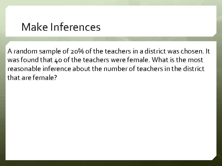 Make Inferences A random sample of 20% of the teachers in a district was
