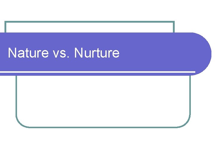 Nature vs. Nurture 