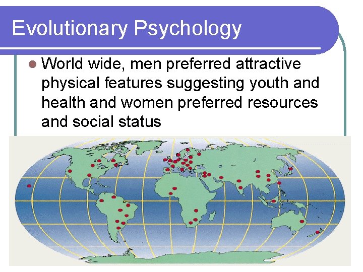 Evolutionary Psychology l World wide, men preferred attractive physical features suggesting youth and health
