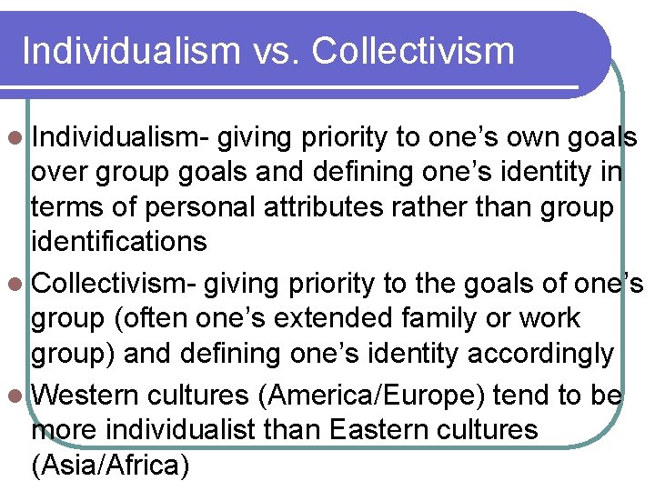 Individualism vs. Collectivism l Individualism- giving priority to one’s own goals over group goals