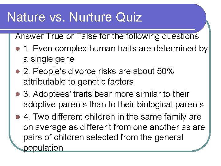 Nature vs. Nurture Quiz Answer True or False for the following questions l 1.