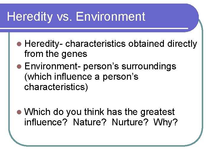 Heredity vs. Environment l Heredity- characteristics obtained directly from the genes l Environment- person’s