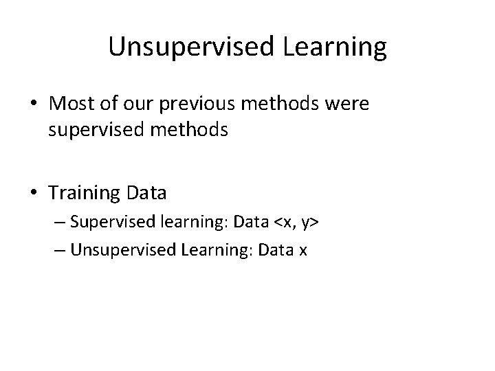 Unsupervised Learning • Most of our previous methods were supervised methods • Training Data