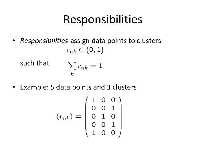 Responsibilities • Responsibilities assign data points to clusters such that • Example: 5 data