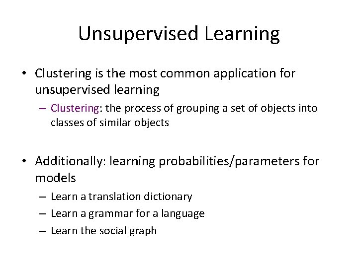 Unsupervised Learning • Clustering is the most common application for unsupervised learning – Clustering: