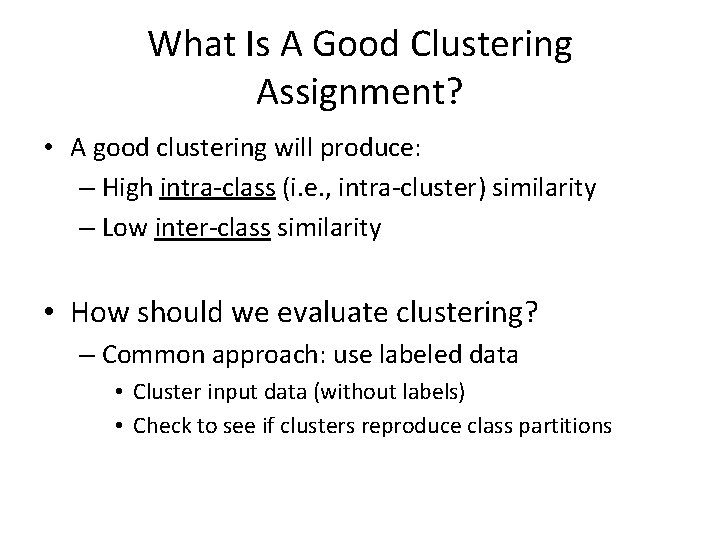 What Is A Good Clustering Assignment? • A good clustering will produce: – High