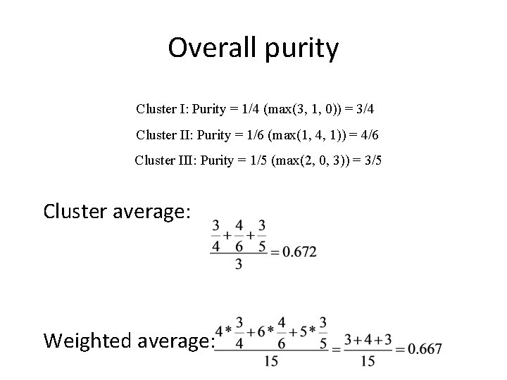 Overall purity Cluster I: Purity = 1/4 (max(3, 1, 0)) = 3/4 Cluster II: