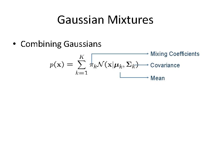 Gaussian Mixtures • Combining Gaussians Mixing Coefficients Covariance Mean 