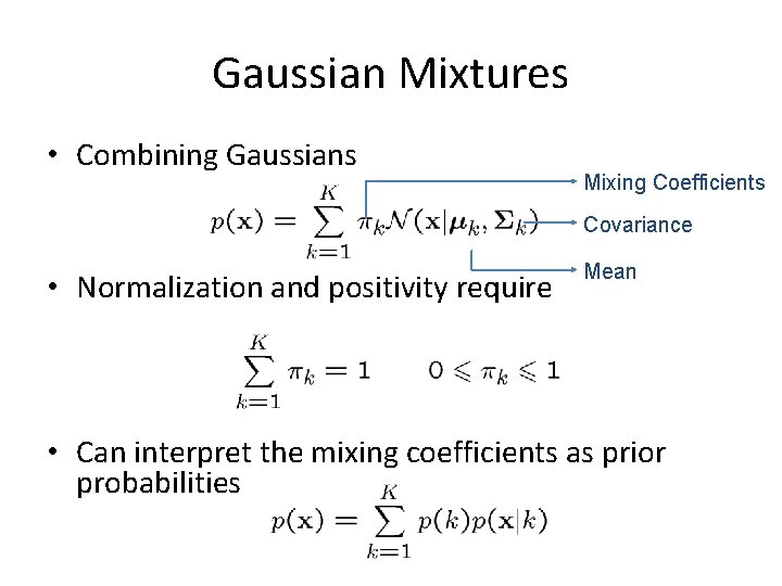 Gaussian Mixtures • Combining Gaussians Mixing Coefficients Covariance • Normalization and positivity require Mean