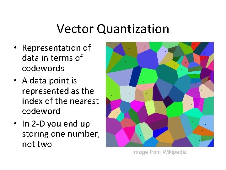 Vector Quantization • Representation of data in terms of codewords • A data point