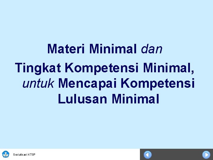 Materi Minimal dan Tingkat Kompetensi Minimal, untuk Mencapai Kompetensi Lulusan Minimal Sosialisasi KTSP 