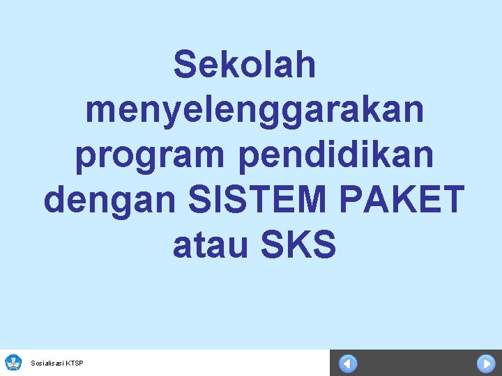 Sekolah menyelenggarakan program pendidikan dengan SISTEM PAKET atau SKS Sosialisasi KTSP 