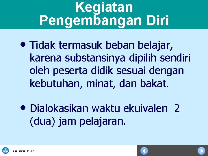 Kegiatan Pengembangan Diri • Tidak termasuk beban belajar, karena substansinya dipilih sendiri oleh peserta