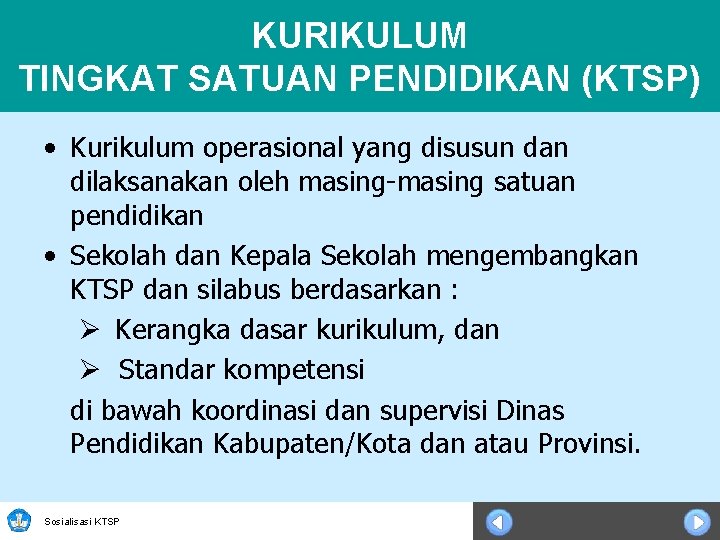 KURIKULUM TINGKAT SATUAN PENDIDIKAN (KTSP) • Kurikulum operasional yang disusun dan dilaksanakan oleh masing-masing