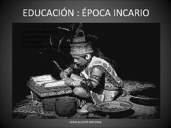EDUCACIÓN : ÉPOCA INCARIO La historia educativa se sustentaba en La concepción De la