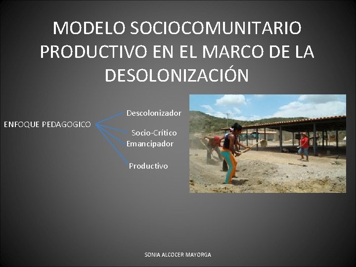 MODELO SOCIOCOMUNITARIO PRODUCTIVO EN EL MARCO DE LA DESOLONIZACIÓN Descolonizador ENFOQUE PEDAGOGICO Socio-Crítico Emancipador