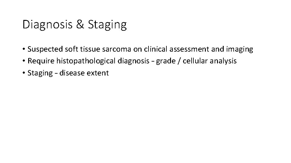 Diagnosis & Staging • Suspected soft tissue sarcoma on clinical assessment and imaging •