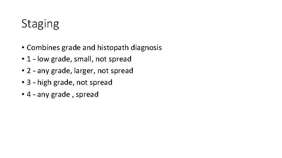 Staging • Combines grade and histopath diagnosis • 1 – low grade, small, not