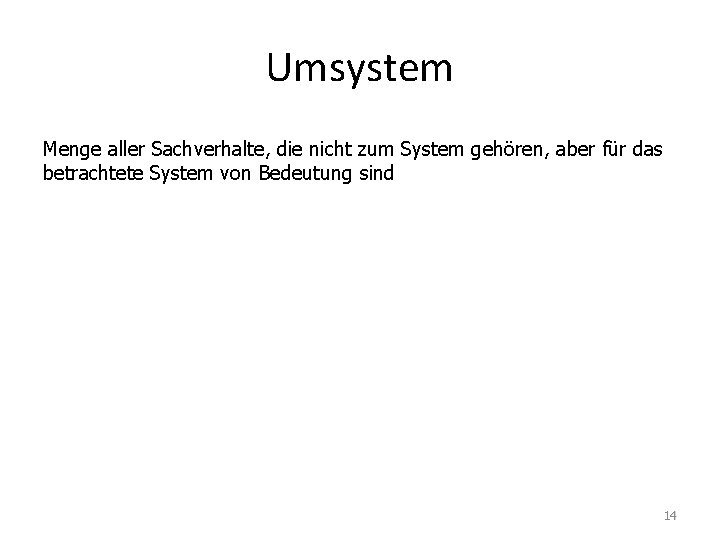 Umsystem Menge aller Sachverhalte, die nicht zum System gehören, aber für das betrachtete System