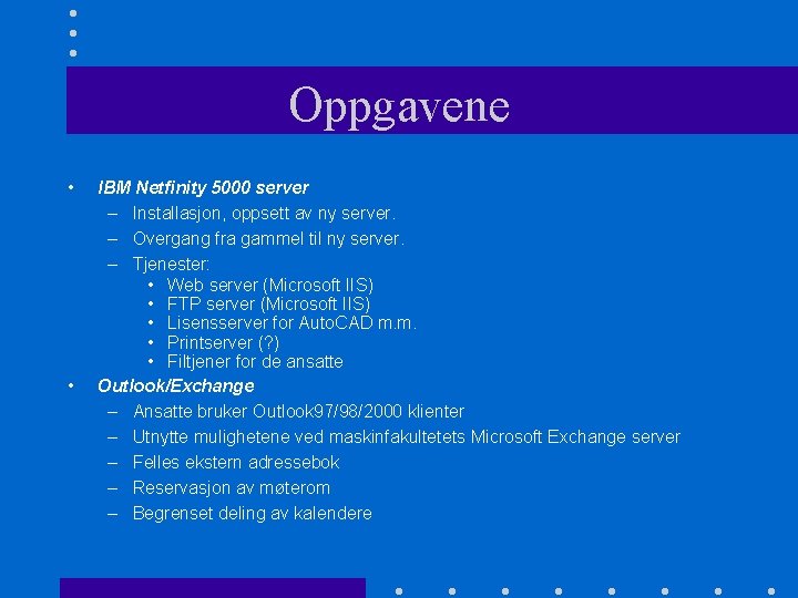 Oppgavene • • IBM Netfinity 5000 server – Installasjon, oppsett av ny server. –