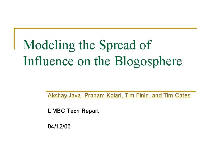 Modeling the Spread of Influence on the Blogosphere Akshay Java, Pranam Kolari, Tim Finin,