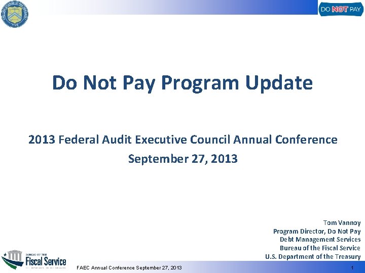 Do Not Pay Program Update 2013 Federal Audit Executive Council Annual Conference September 27,