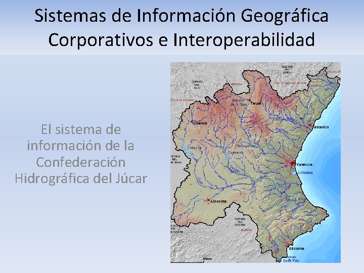 Sistemas de Información Geográfica Corporativos e Interoperabilidad El sistema de información de la Confederación