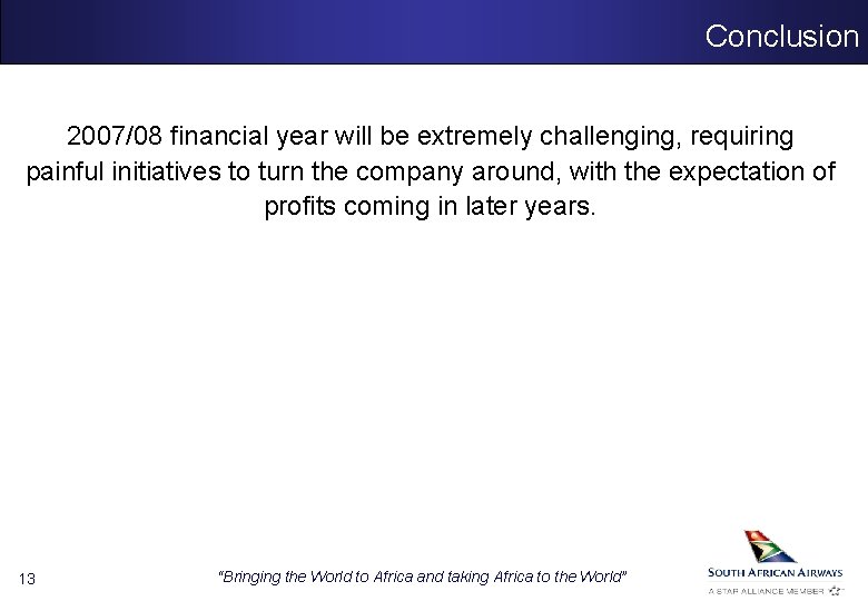 Conclusion 2007/08 financial year will be extremely challenging, requiring painful initiatives to turn the