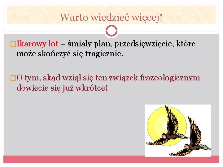 Warto wiedzieć więcej! �Ikarowy lot – śmiały plan, przedsięwzięcie, które może skończyć się tragicznie.