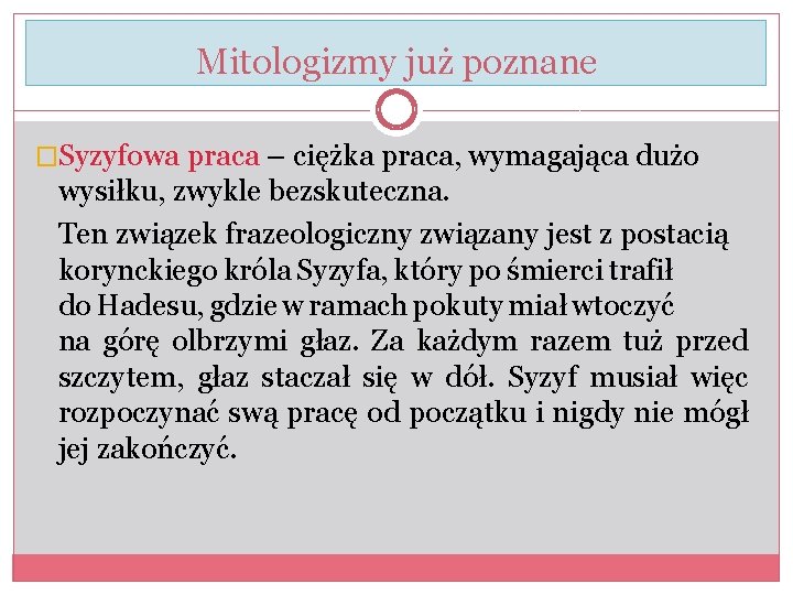 Mitologizmy już poznane �Syzyfowa praca – ciężka praca, wymagająca dużo wysiłku, zwykle bezskuteczna. Ten